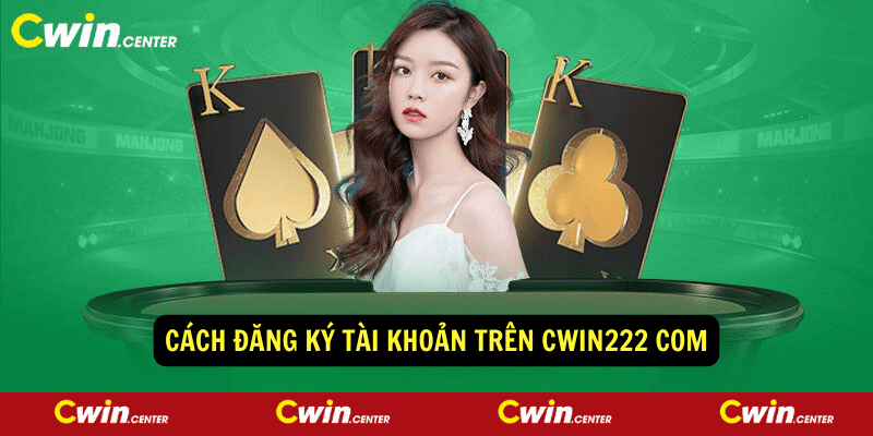 Cách đăng ký tài khoản trên Cwin222 com