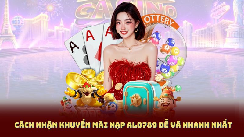 Cách nhận Khuyến Mãi Nạp Alo789 dễ và nhanh nhất