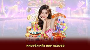 Khuyến Mãi Nạp Alo789: Cơ Hội Nhận Hoàn Trả Lớn Chỉ Trong 24H