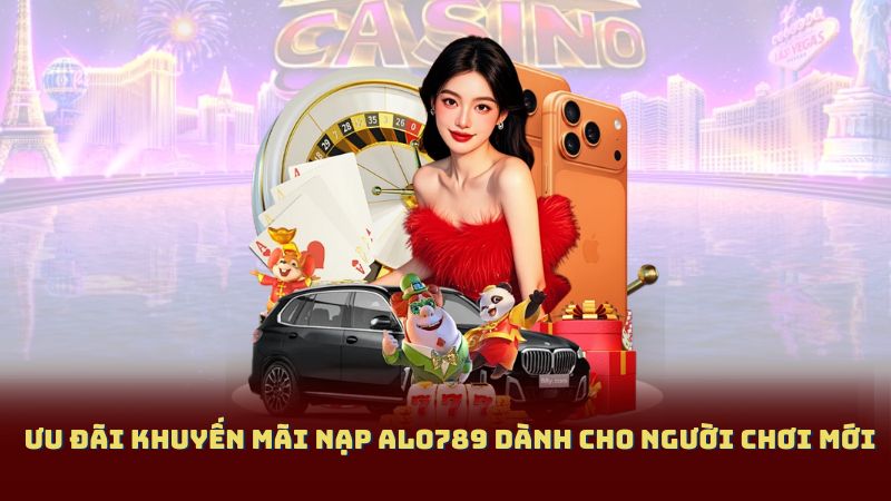 Ưu đãi Khuyến Mãi Nạp Alo789 dành cho người chơi mới